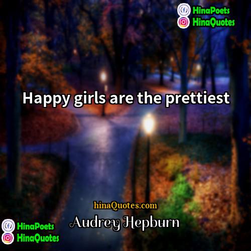 Audrey Hepburn Quotes | Happy girls are the prettiest
  